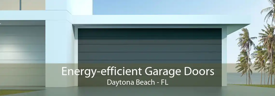 Energy-efficient Garage Doors Daytona Beach - FL