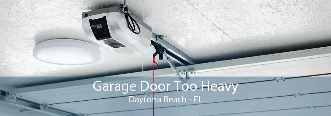 Garage Door Too Heavy Daytona Beach - FL