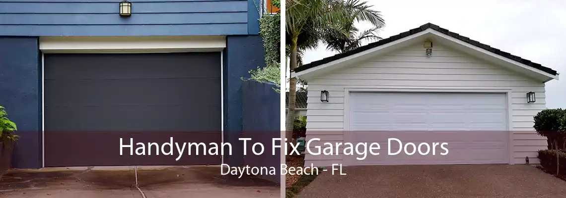 Handyman To Fix Garage Doors Daytona Beach - FL